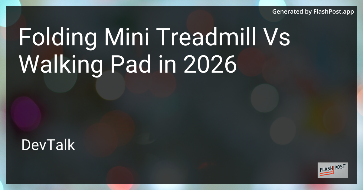 Folding Mini Treadmill vs Walking Pad in 2026