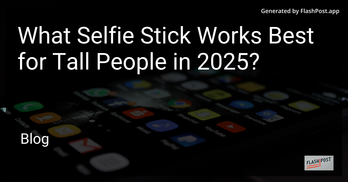 Best Selfie Stick for Tall People