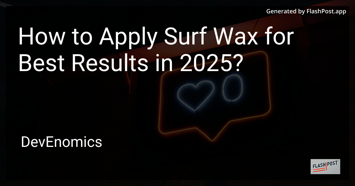 How to Apply Surf Wax for Best Results in 2025?