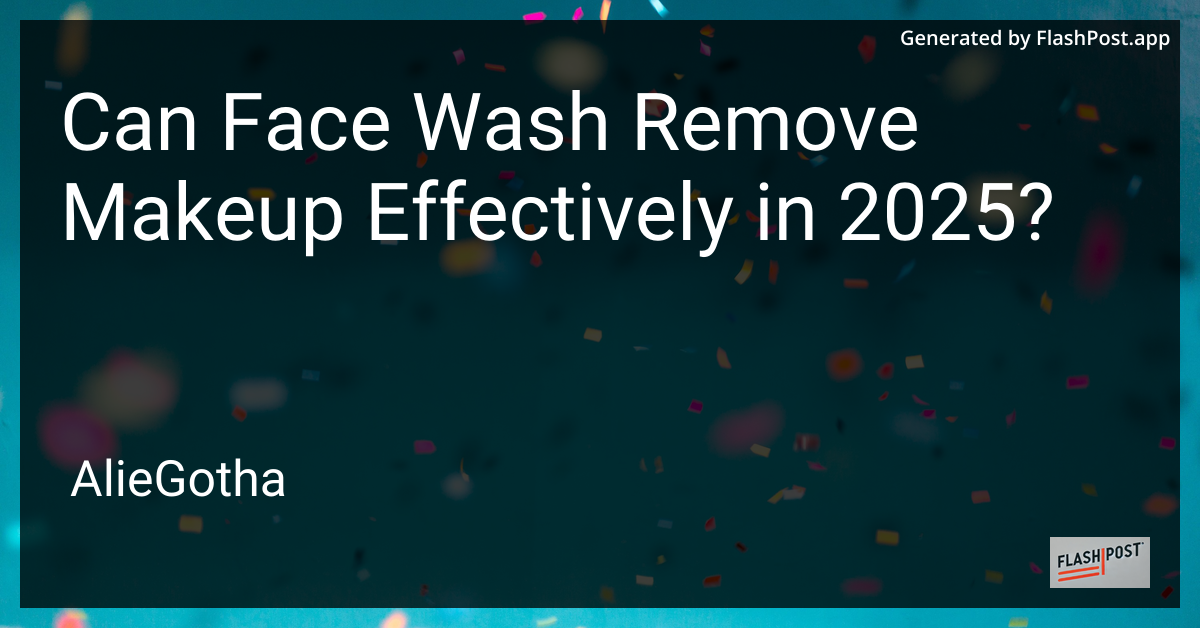 Can Face Wash Remove Makeup Effectively in 2025?