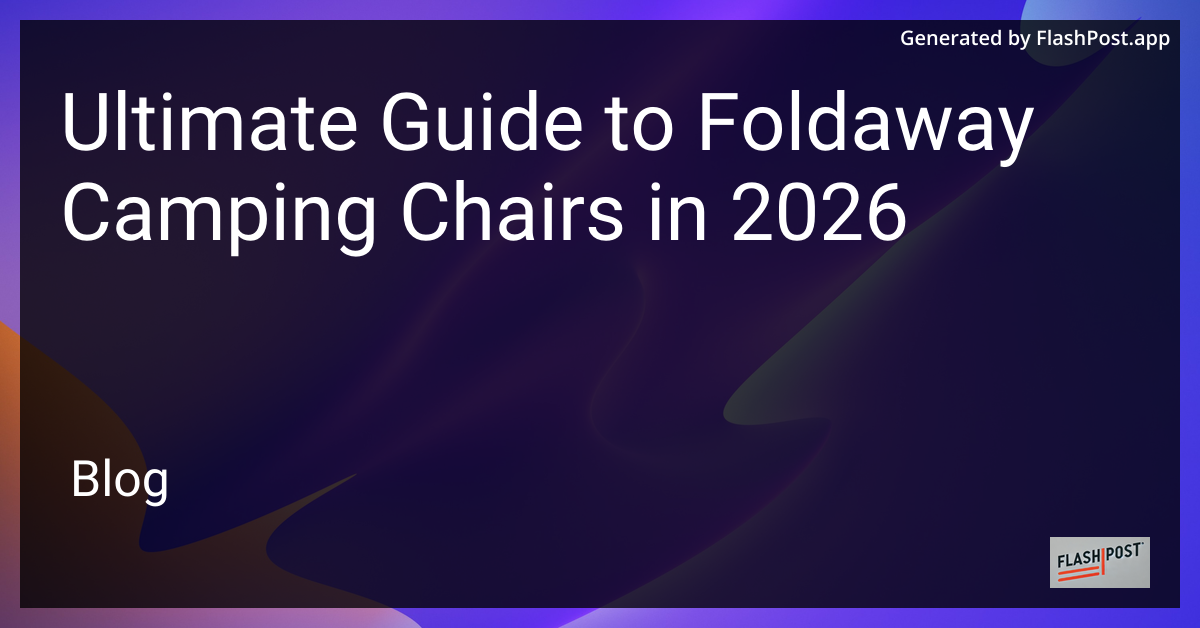 Ultimate Guide to Foldaway Camping Chairs in 2026