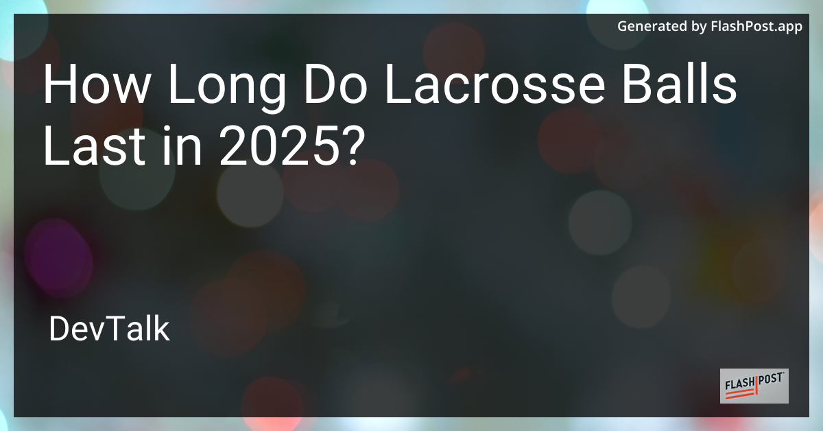 how long do lacrosse balls last in 2025?