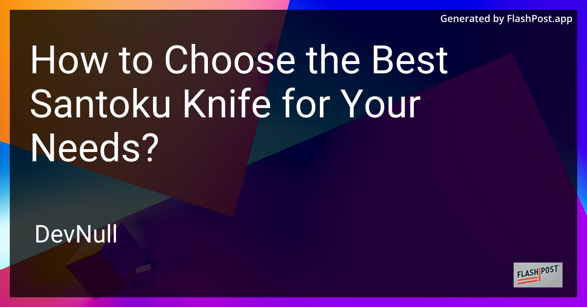How to Choose the Best Santoku Knife for Your Needs?