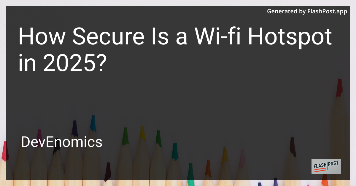 How Secure Is a Wi-fi Hotspot in 2025?