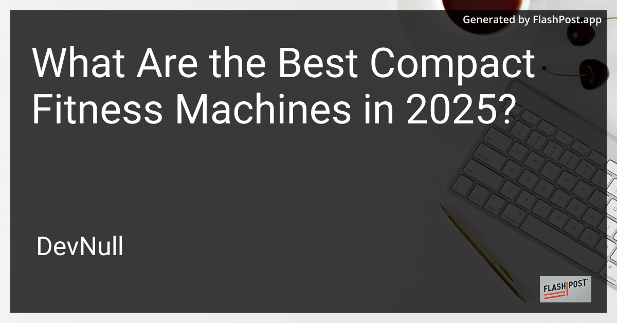 What Are the Best Compact Fitness Machines in 2025?