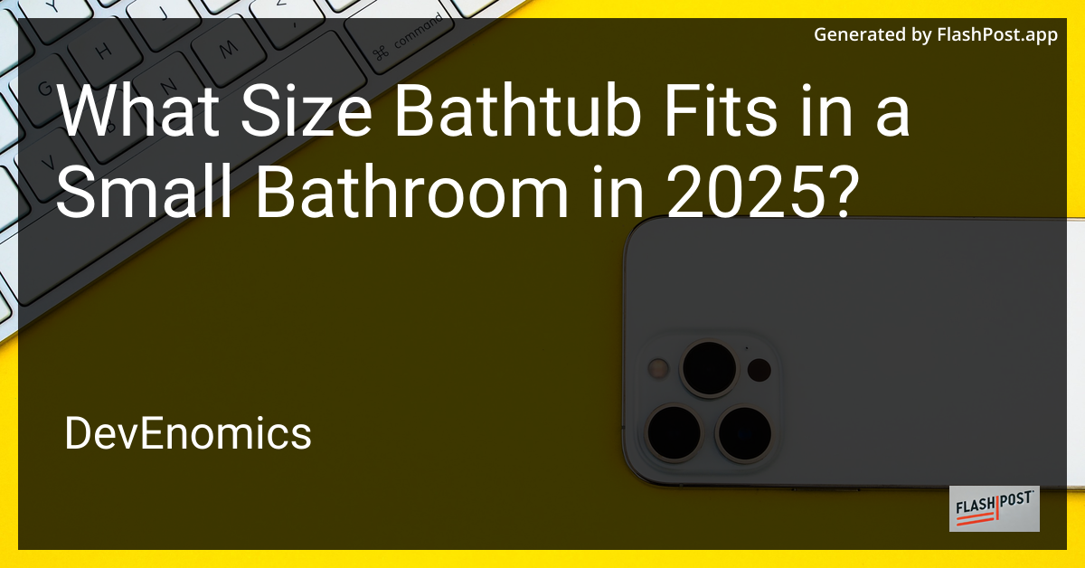 What Size Bathtub Fits in a Small Bathroom in 2025?
