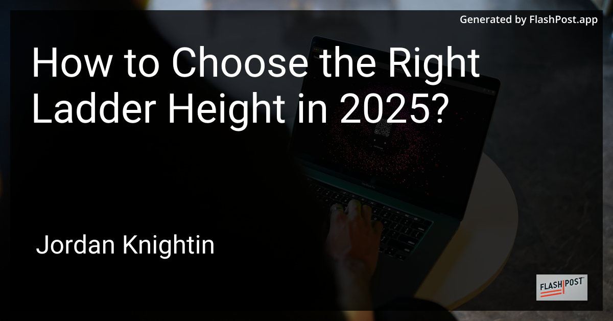 How to Choose the Right Ladder Height in 2025?