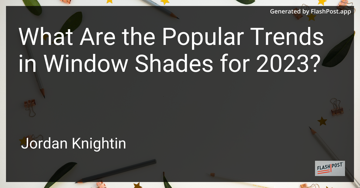 What Are the Popular Trends in Window Shades for 2023?