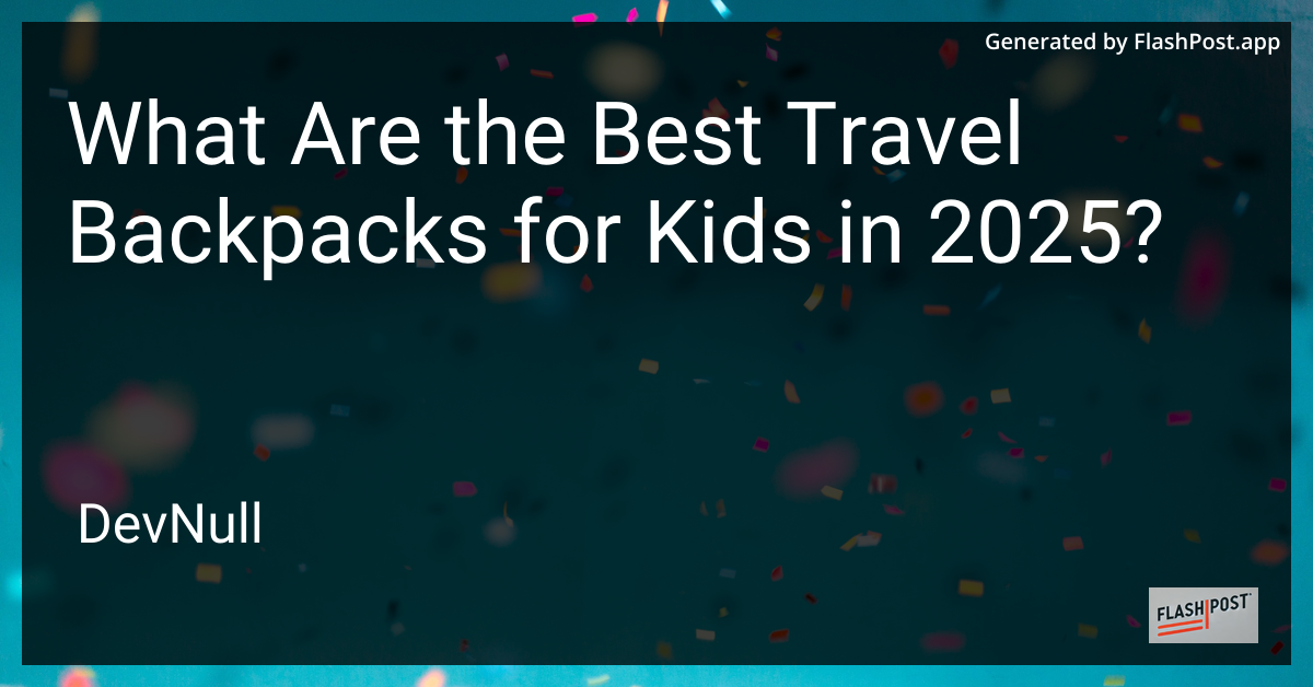 What Are the Best Travel Backpacks for Kids in 2025?