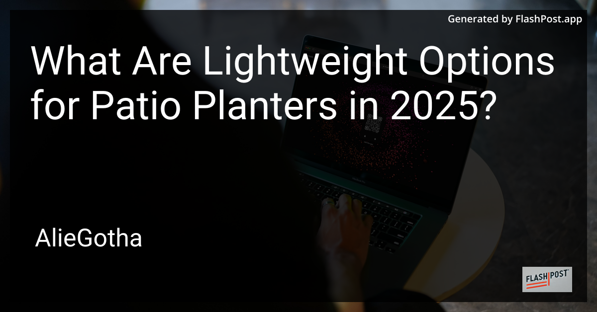 What Are Lightweight Options for Patio Planters in 2025?