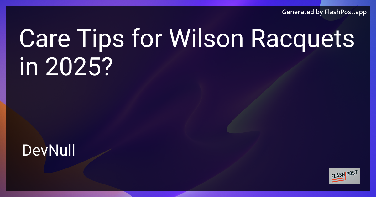 Care Tips for Wilson Racquets in 2025?