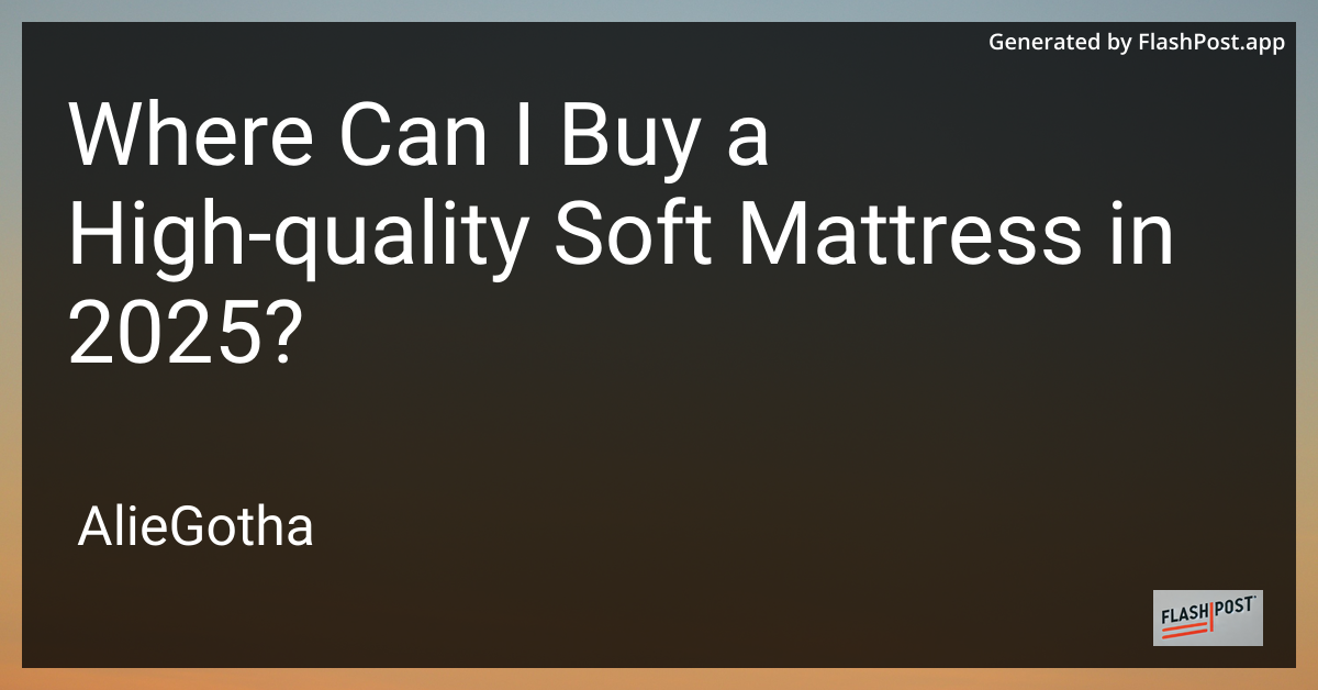Where Can I Buy a High-quality Soft Mattress in 2025?
