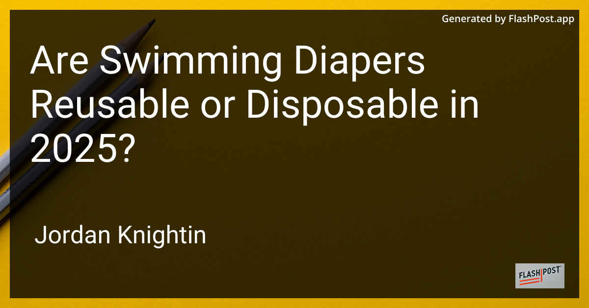 Are Swimming Diapers Reusable or Disposable in 2025?