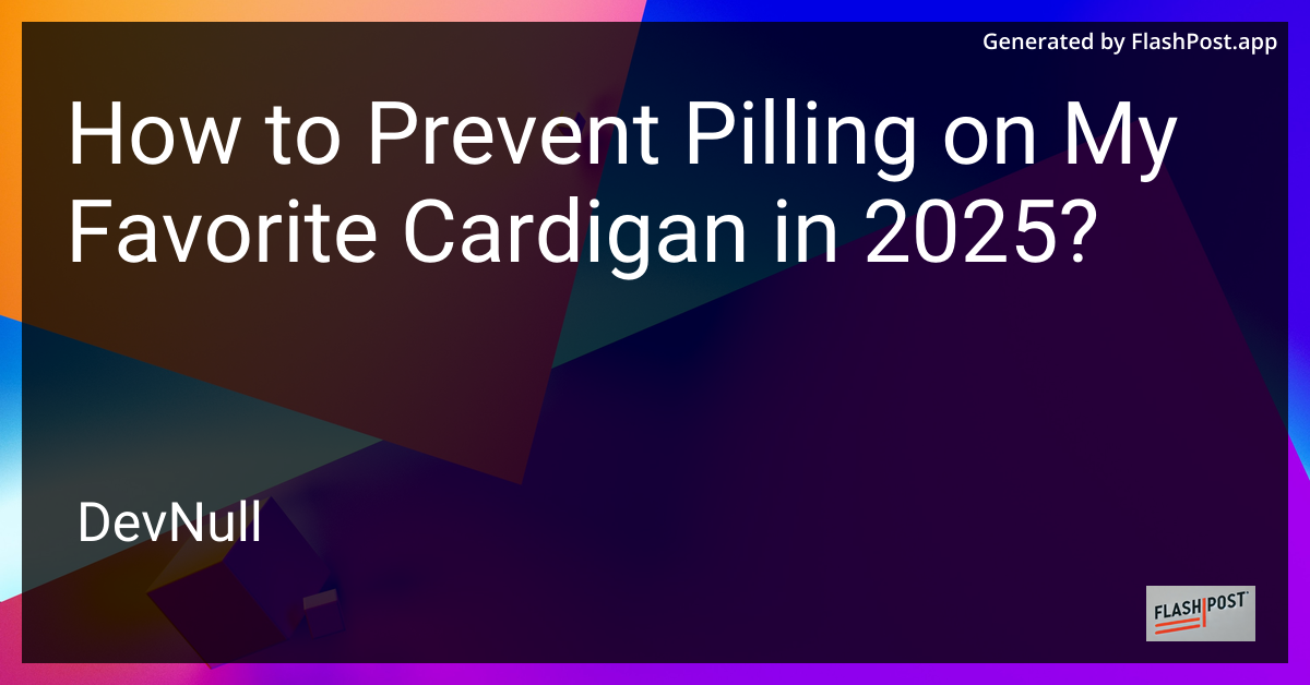 How to Prevent Pilling on My Favorite Cardigan in 2025?
