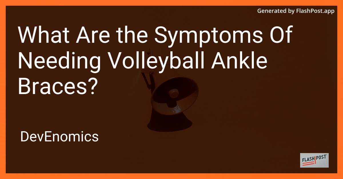 What Are the Symptoms Of Needing Volleyball Ankle Braces?