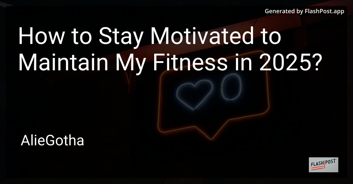 How to Stay Motivated to Maintain My Fitness in 2025?