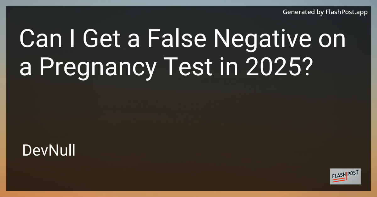 Can I Get a False Negative on a Pregnancy Test in 2025?