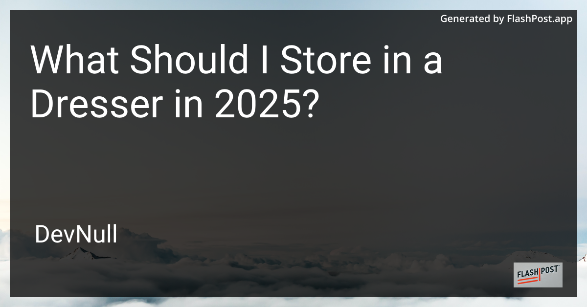 What Should I Store in a Dresser in 2025?