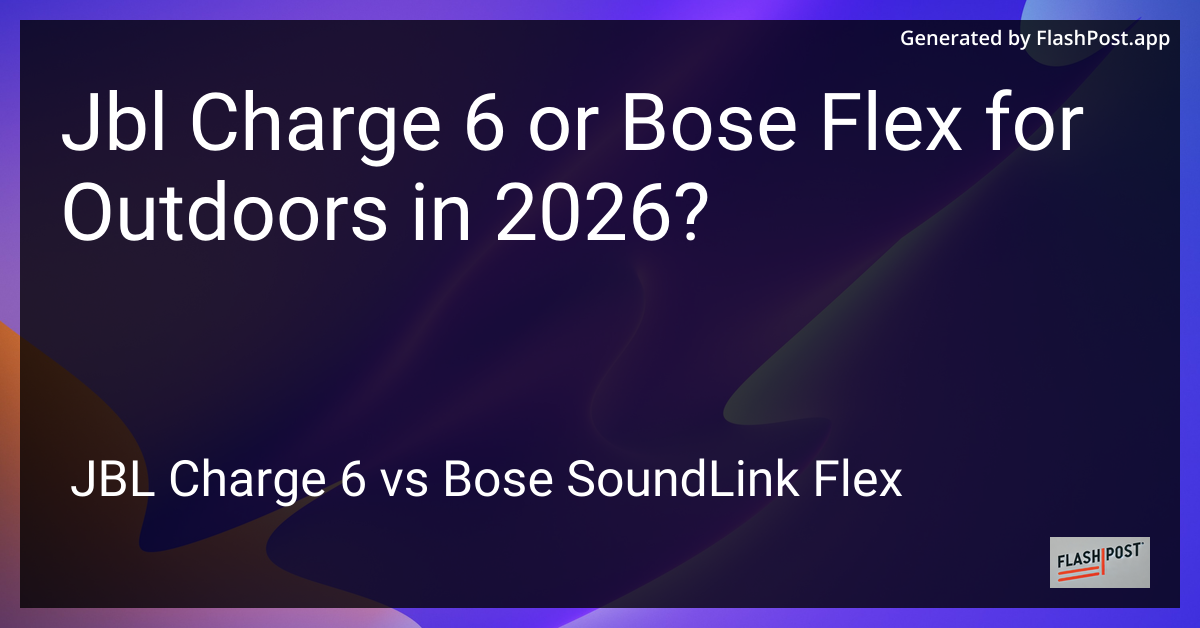 Jbl Charge 6 or Bose Flex for Outdoors in 2026?