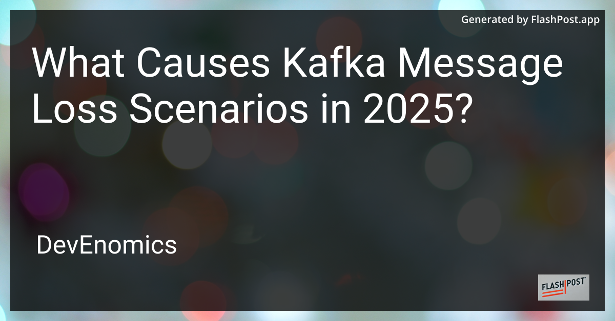 What Causes Kafka Message Loss Scenarios in 2025?