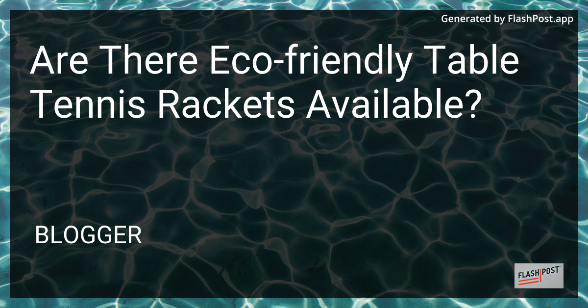 Eco-Friendly Table Tennis Rackets