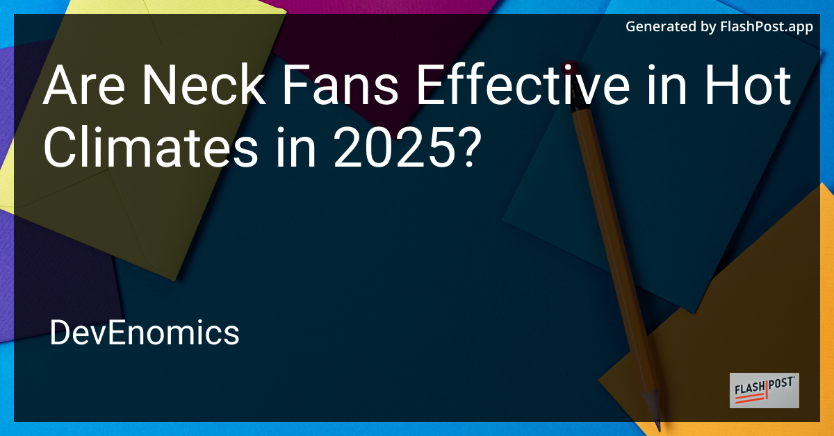 Are Neck Fans Effective in Hot Climates in 2025?