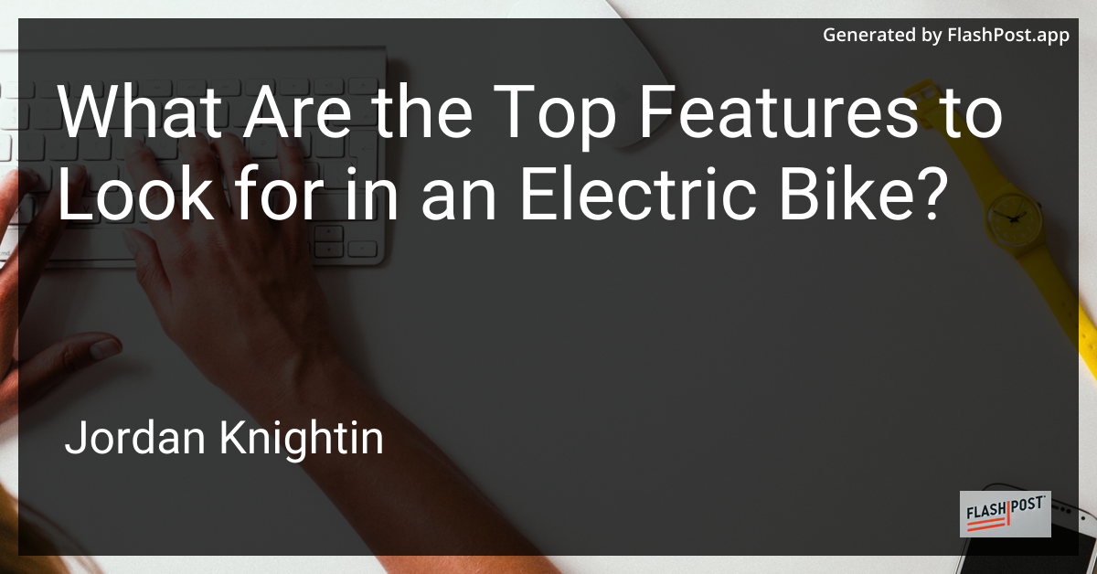 What Are the Top Features to Look for in an Electric Bike?