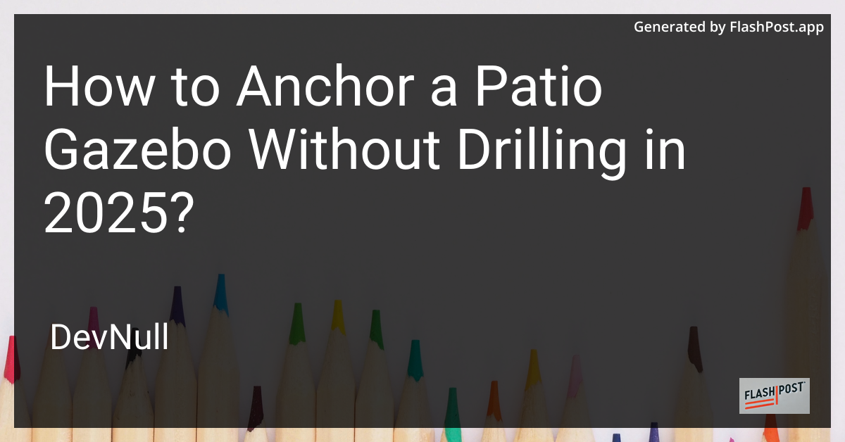 How to Anchor a Patio Gazebo Without Drilling in 2025?