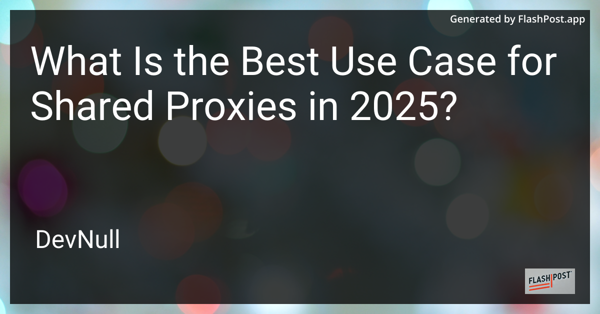What Is the Best Use Case for Shared Proxies in 2025?