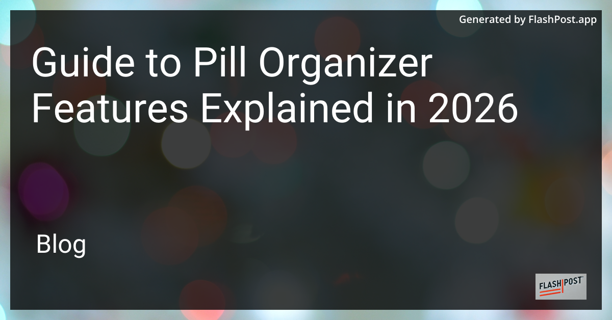 Guide to Pill Organizer Features Explained in 2026