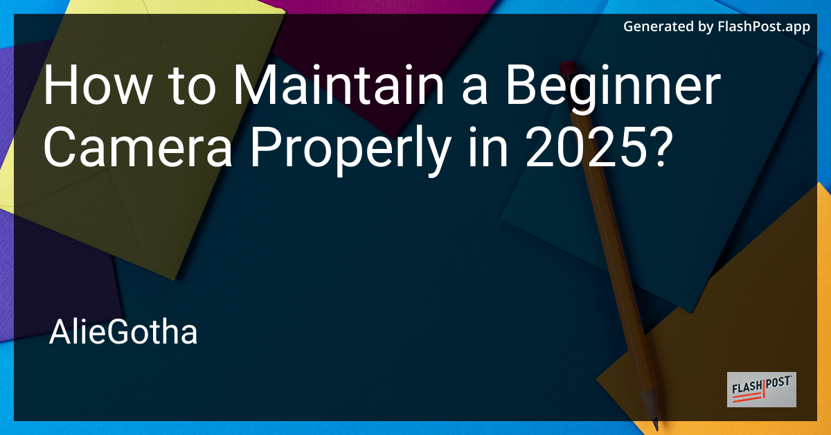 How to Maintain a Beginner Camera Properly in 2025?