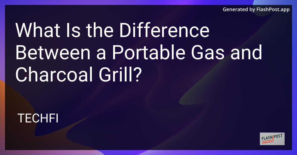 Portable Gas vs Charcoal Grill