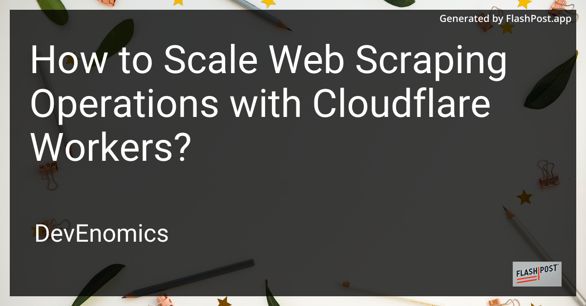 How to Scale Web Scraping Operations with Cloudflare Workers?