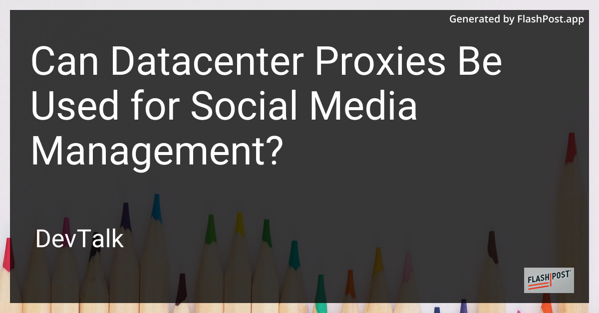 can datacenter proxies be used for social media management?