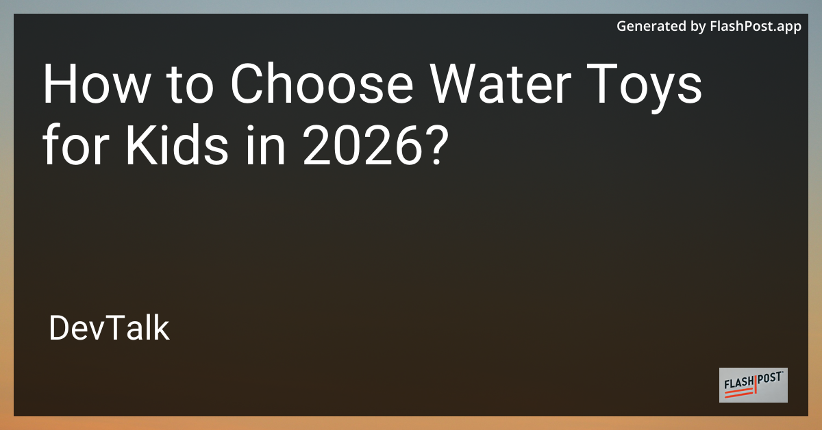 How to Choose Water Toys for Kids in 2026?
