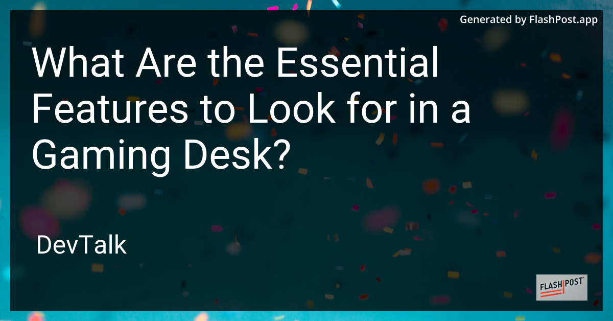 what are the essential features to look for in a gaming desk?