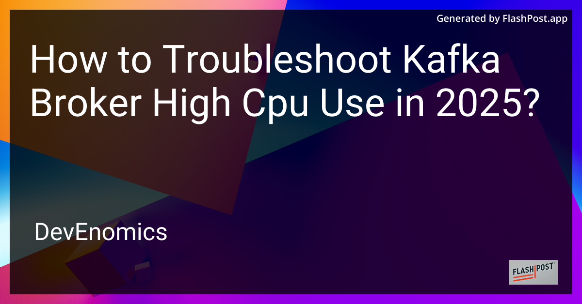 How to Troubleshoot Kafka Broker High Cpu Use in 2025?