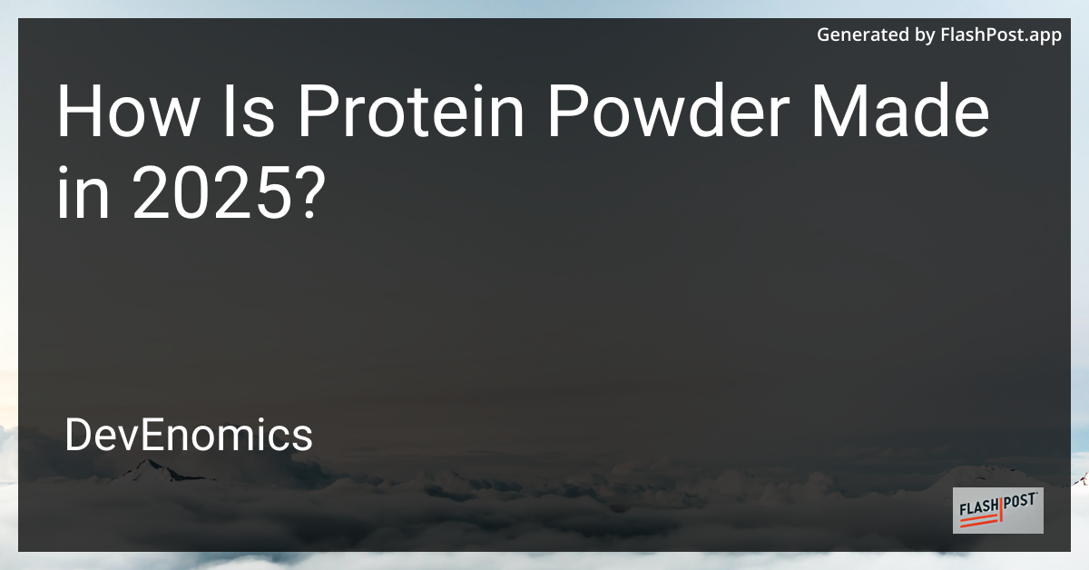 How Is Protein Powder Made in 2025?