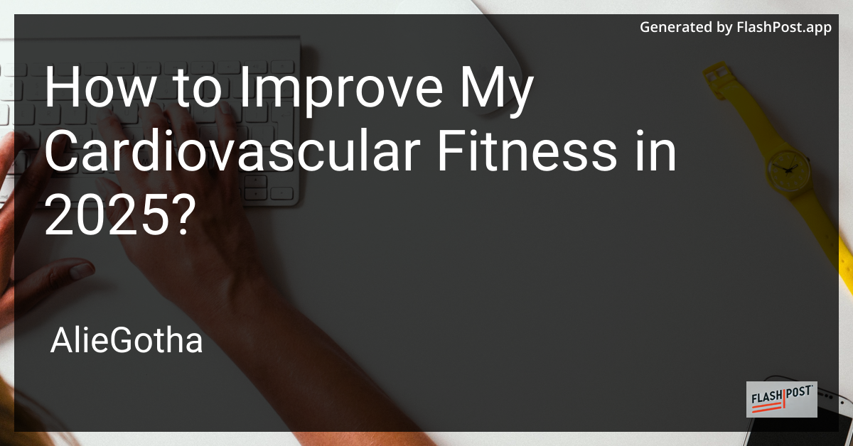 How to Improve My Cardiovascular Fitness in 2025?