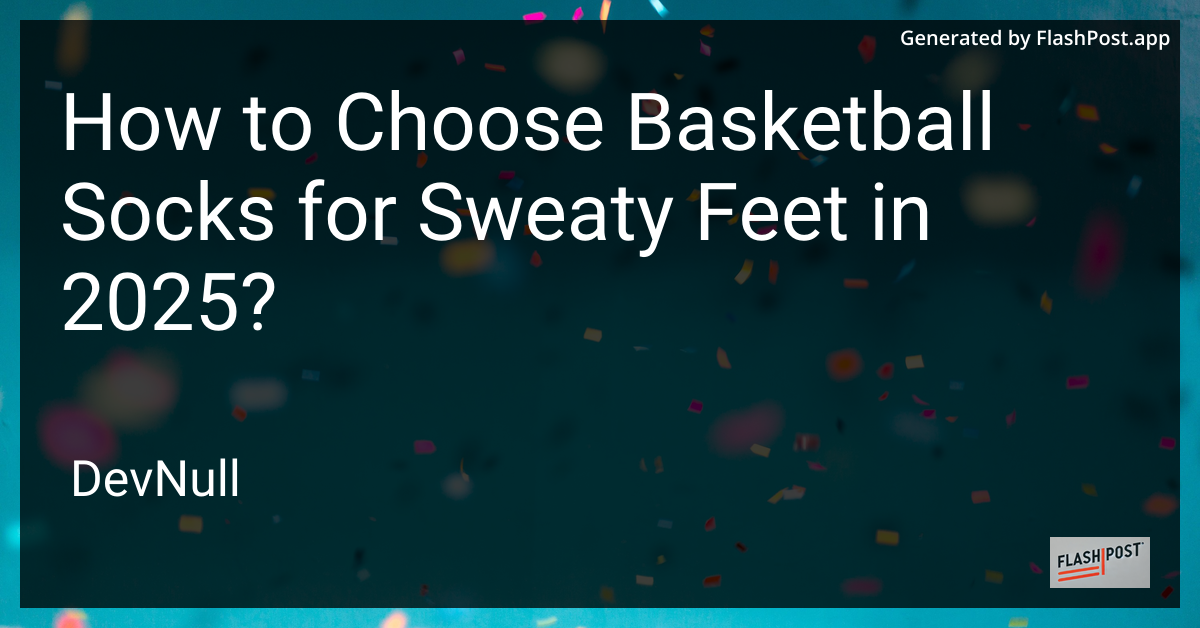 How to Choose Basketball Socks for Sweaty Feet in 2025?