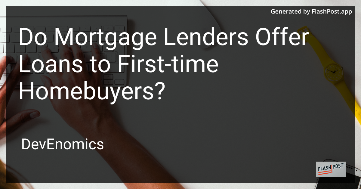 Do Mortgage Lenders Offer Loans to First-time Homebuyers?