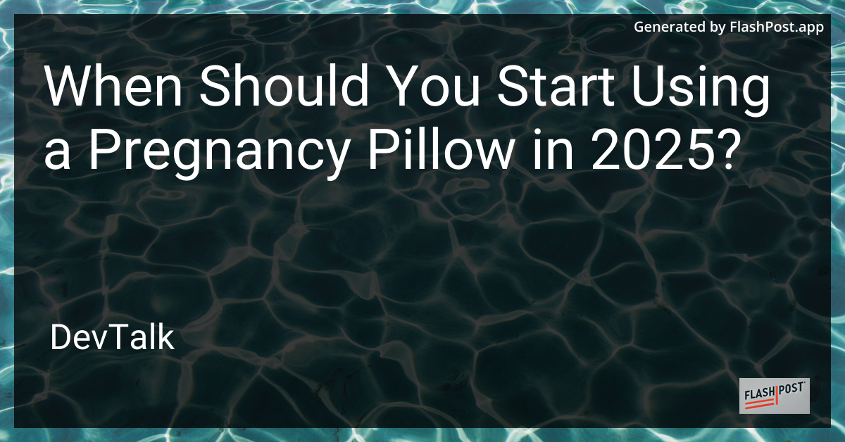 when should you start using a pregnancy pillow in 2025?
