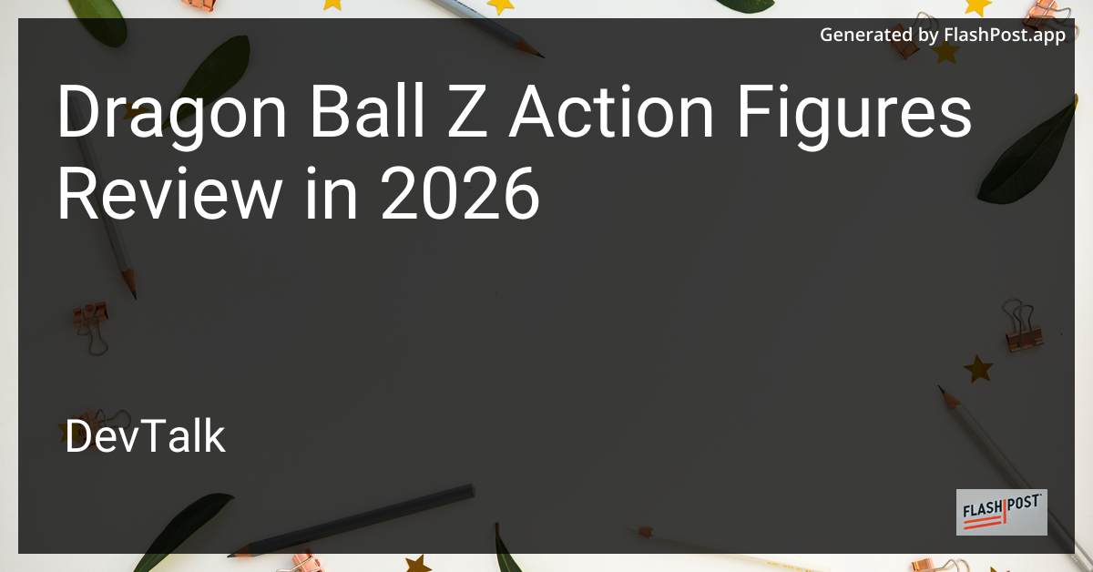 Dragon Ball Z Action Figures Review in 2026