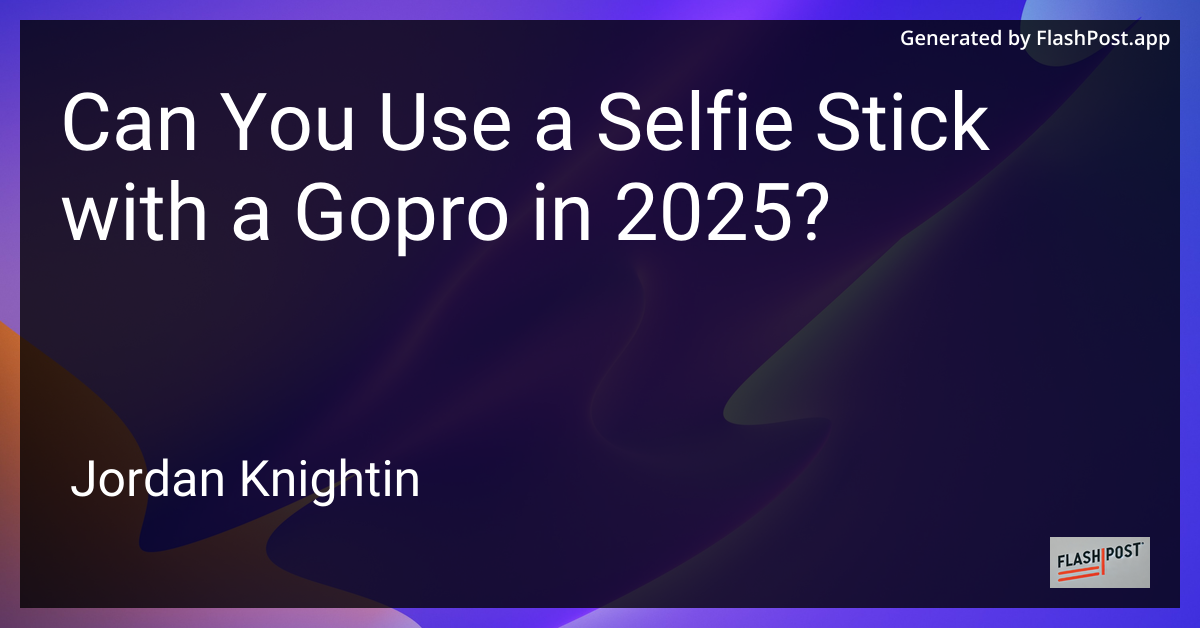 Can You Use a Selfie Stick with a Gopro in 2025?