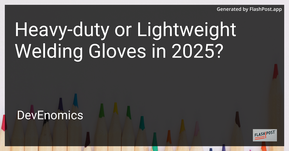 Heavy-duty or Lightweight Welding Gloves in 2025?