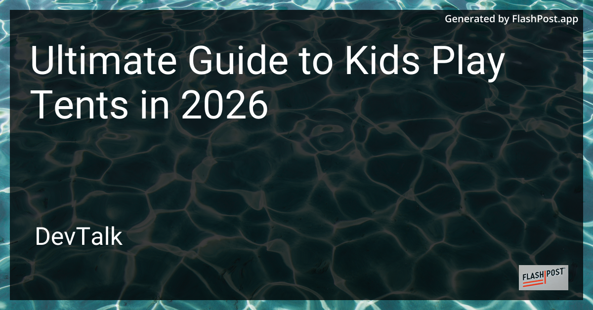 Ultimate Guide to Kids Play Tents in 2026