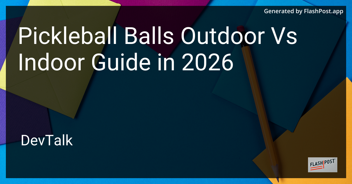 Pickleball Balls Outdoor vs Indoor Guide in 2026