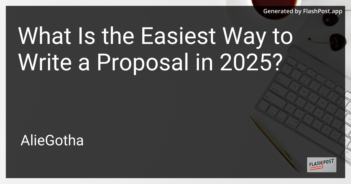 What Is the Easiest Way to Write a Proposal in 2025?