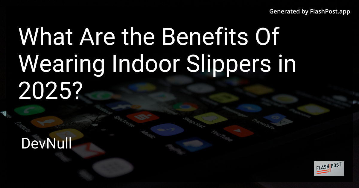 What Are the Benefits Of Wearing Indoor Slippers in 2025?