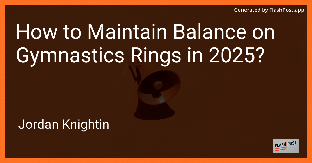 How to Maintain Balance on Gymnastics Rings in 2025?